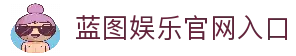 蓝图娱乐 -「娱乐服务平台,更安心注册」